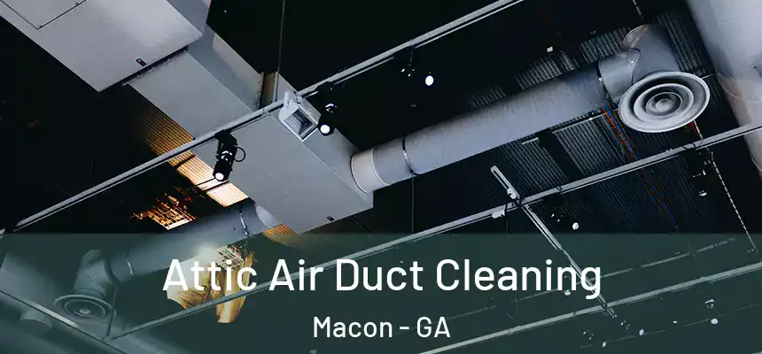 Attic Air Duct Cleaning Macon - GA