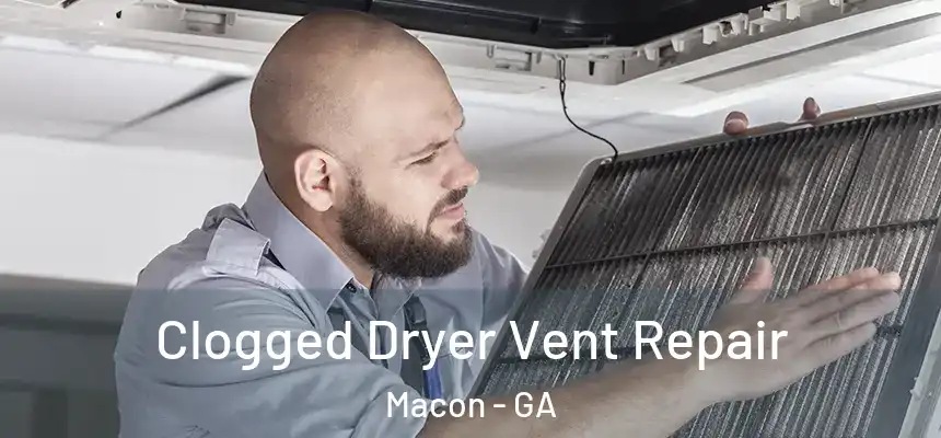 Clogged Dryer Vent Repair Macon - GA