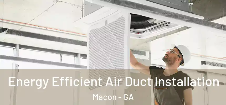  Energy Efficient Air Duct Installation Macon - GA