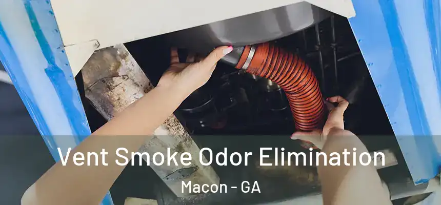 Vent Smoke Odor Elimination Macon - GA